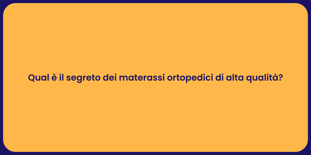 Qual è il segreto dei materassi ortopedici di alta qualità?
