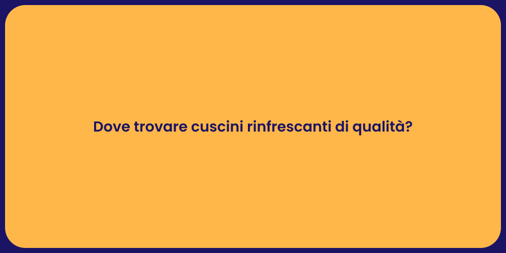 Dove trovare cuscini rinfrescanti di qualità?