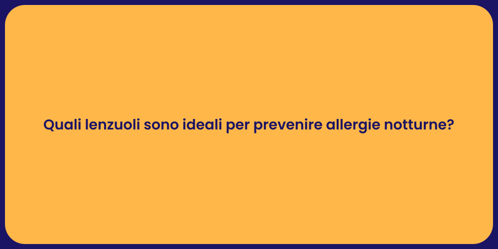 Quali lenzuoli sono ideali per prevenire allergie notturne?