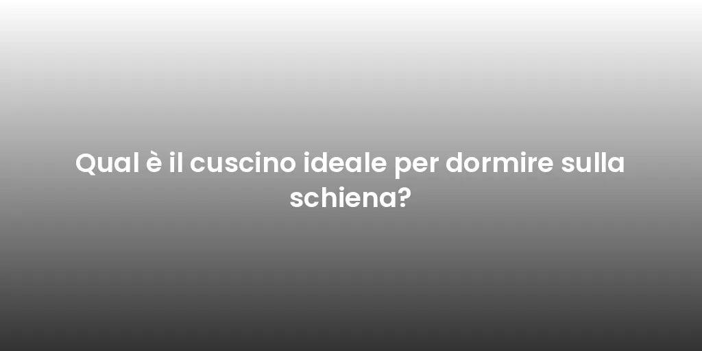Qual è il cuscino ideale per dormire sulla schiena?