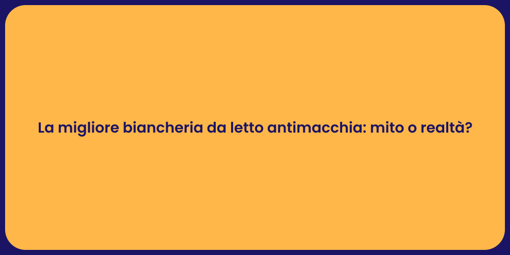 La migliore biancheria da letto antimacchia: mito o realtà?