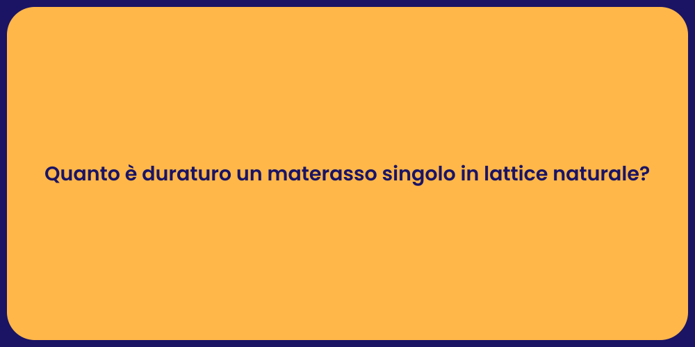 Quanto è duraturo un materasso singolo in lattice naturale?