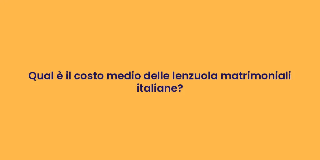 Qual è il costo medio delle lenzuola matrimoniali italiane?