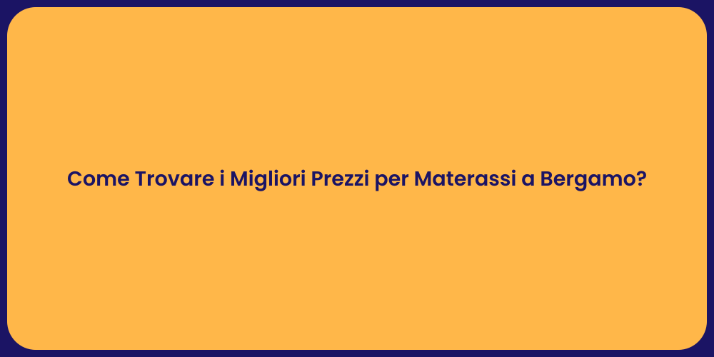 Come Trovare i Migliori Prezzi per Materassi a Bergamo?