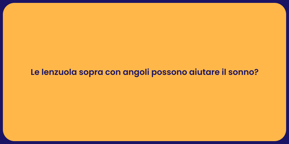 Le lenzuola sopra con angoli possono aiutare il sonno?