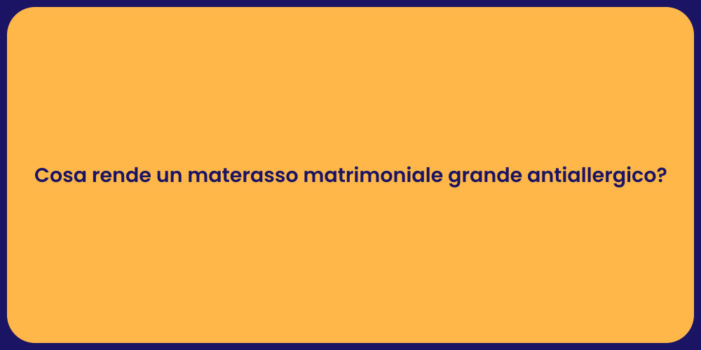 Cosa rende un materasso matrimoniale grande antiallergico?