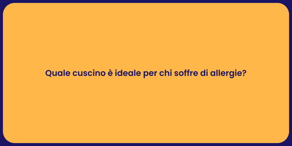 Quale cuscino è ideale per chi soffre di allergie?