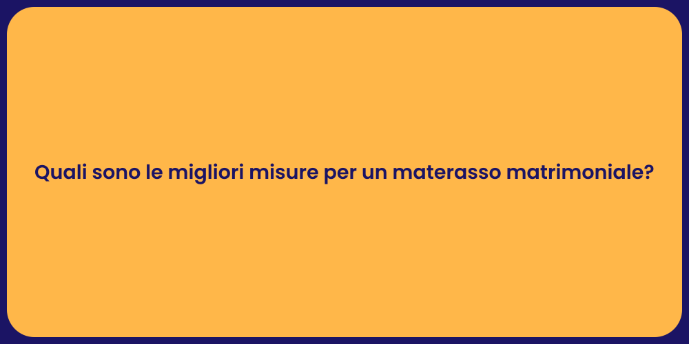 Quali sono le migliori misure per un materasso matrimoniale?