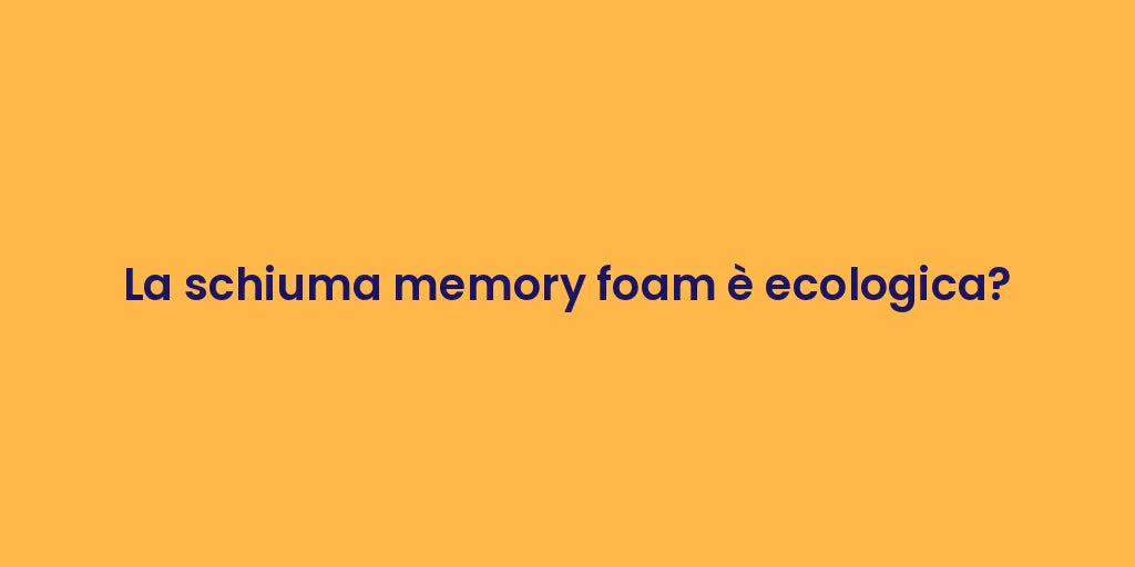 La schiuma memory foam è ecologica?
