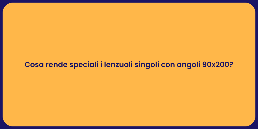 Cosa rende speciali i lenzuoli singoli con angoli 90x200?