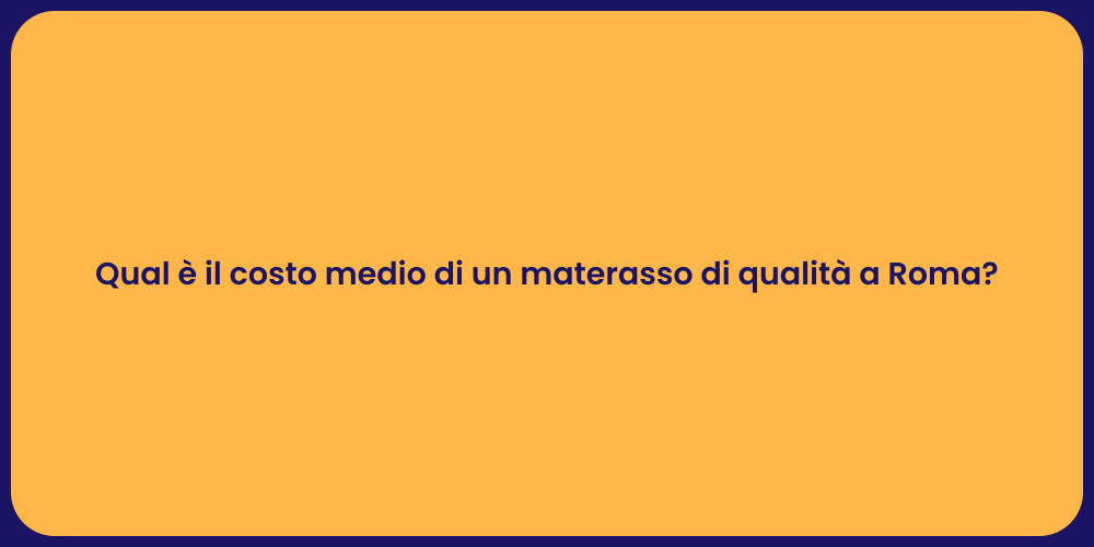 Qual è il costo medio di un materasso di qualità a Roma?