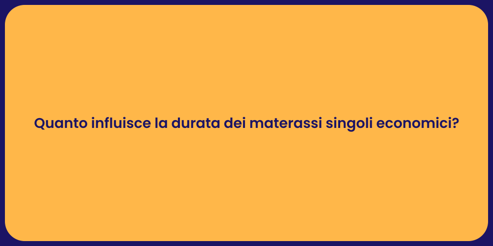 Quanto influisce la durata dei materassi singoli economici?