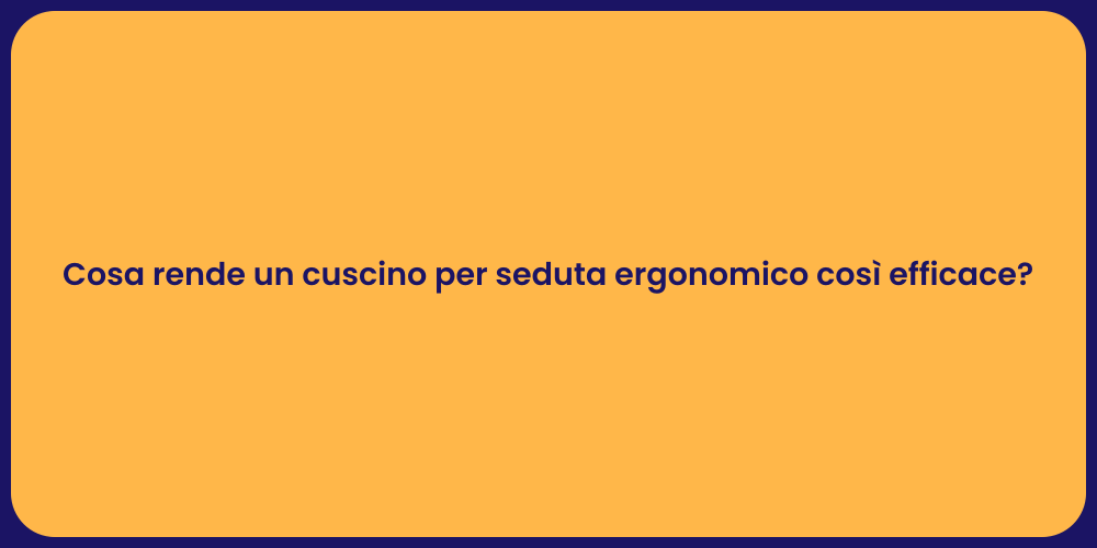 Cosa rende un cuscino per seduta ergonomico così efficace?