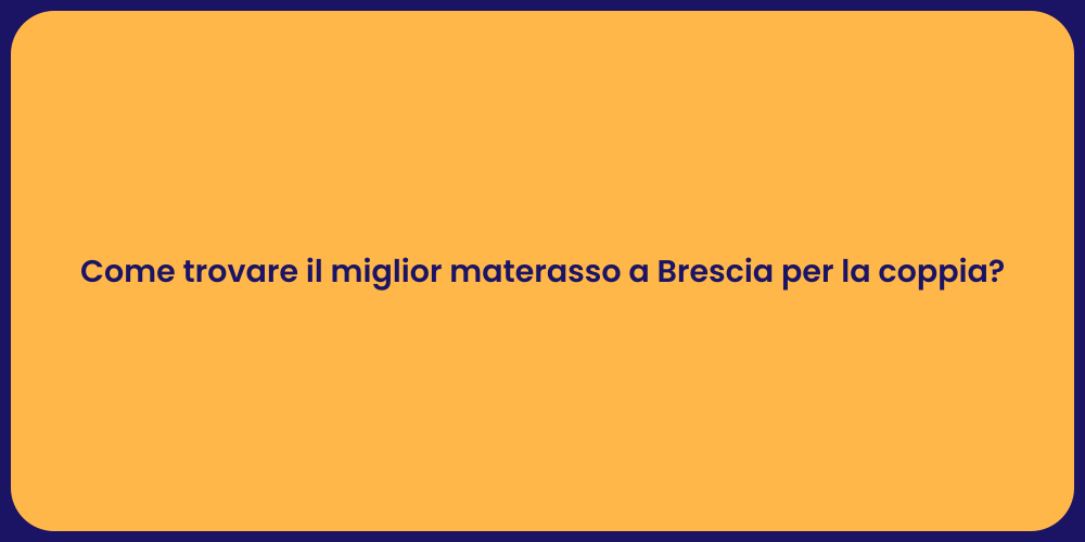 Come trovare il miglior materasso a Brescia per la coppia?