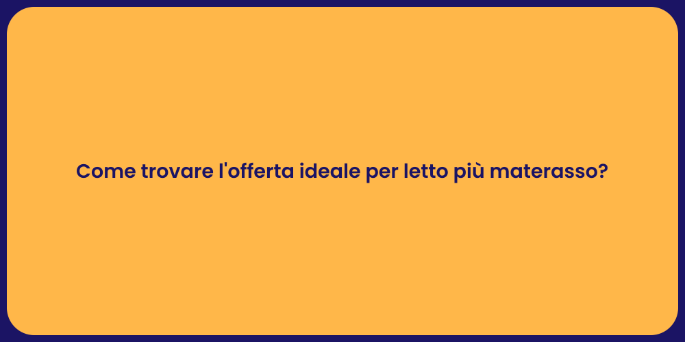 Come trovare l'offerta ideale per letto più materasso?