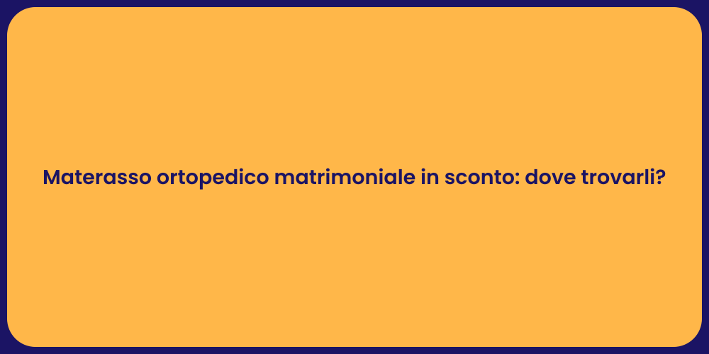 Materasso ortopedico matrimoniale in sconto: dove trovarli?