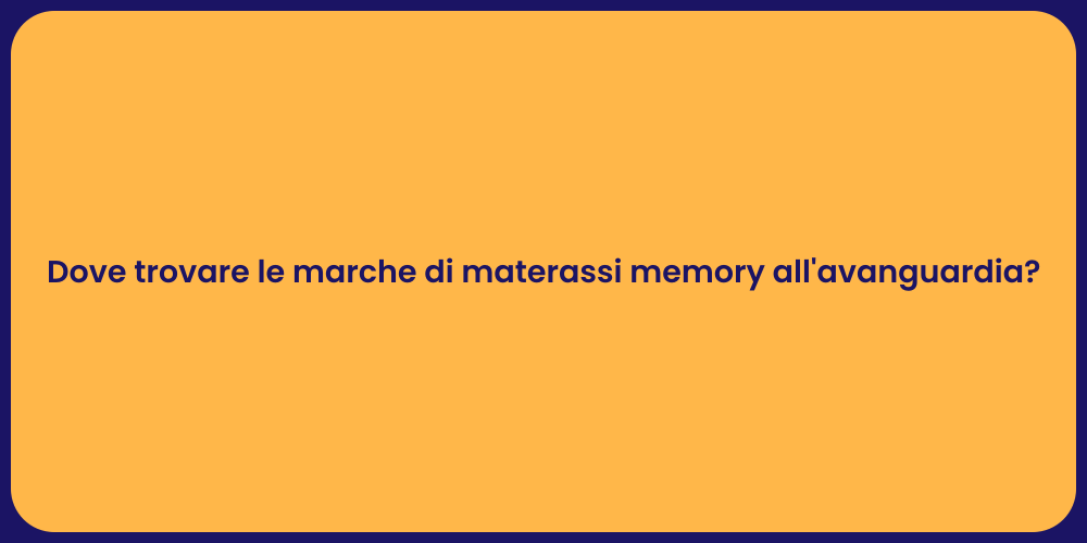 Dove trovare le marche di materassi memory all'avanguardia?