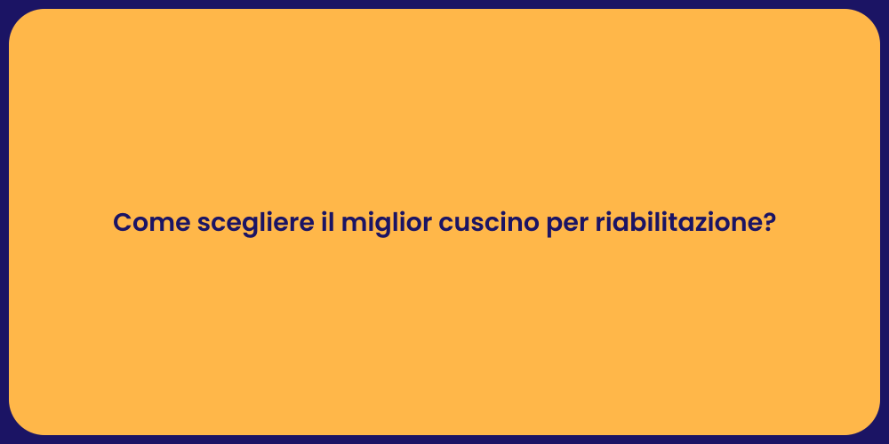 Come scegliere il miglior cuscino per riabilitazione?