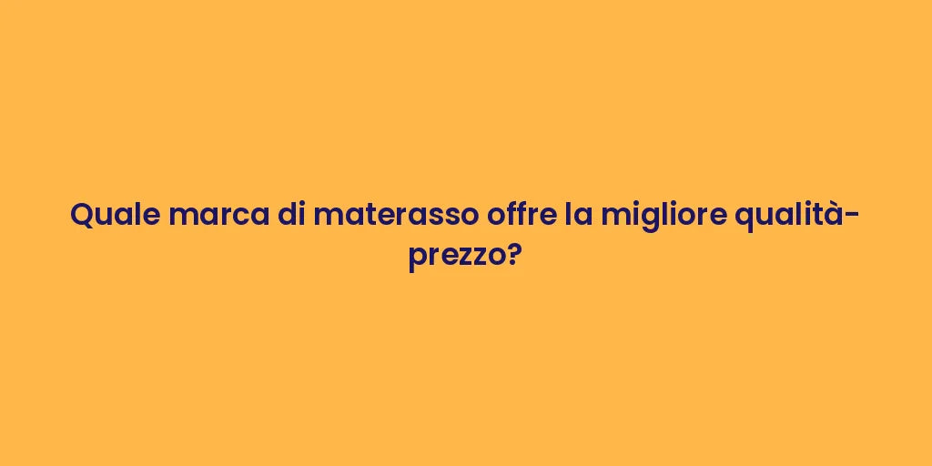 Quale marca di materasso offre la migliore qualità-prezzo?