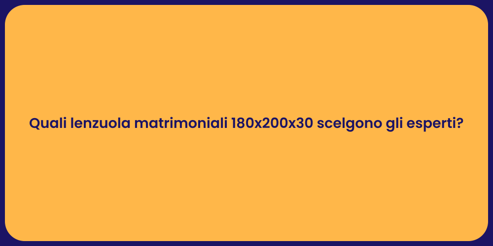 Quali lenzuola matrimoniali 180x200x30 scelgono gli esperti?