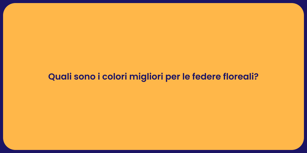 Quali sono i colori migliori per le federe floreali?