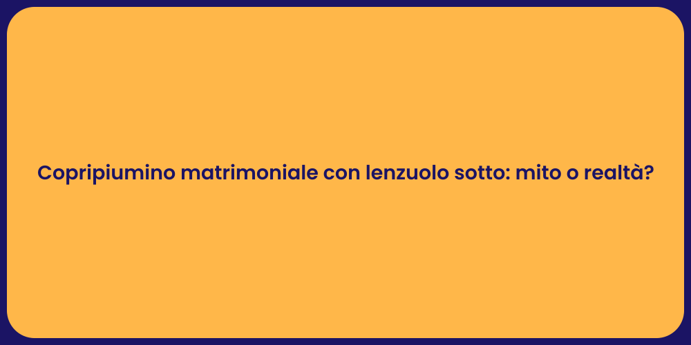 Copripiumino matrimoniale con lenzuolo sotto: mito o realtà?