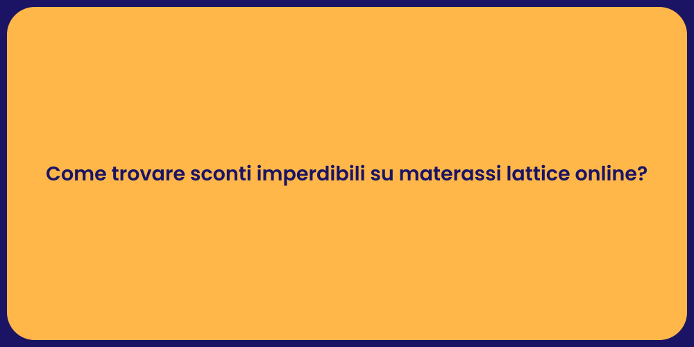 Come trovare sconti imperdibili su materassi lattice online?