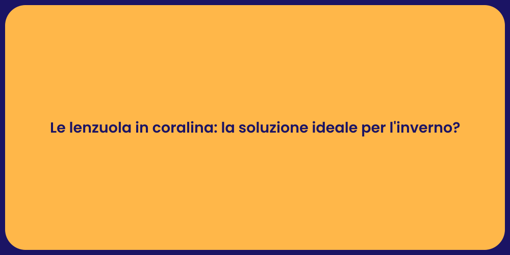 Le lenzuola in coralina: la soluzione ideale per l'inverno?