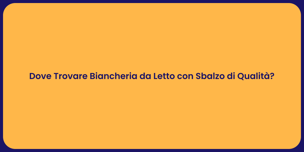Dove Trovare Biancheria da Letto con Sbalzo di Qualità?