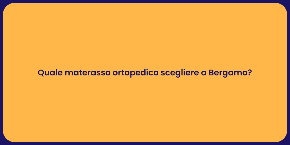 Quale materasso ortopedico scegliere a Bergamo?