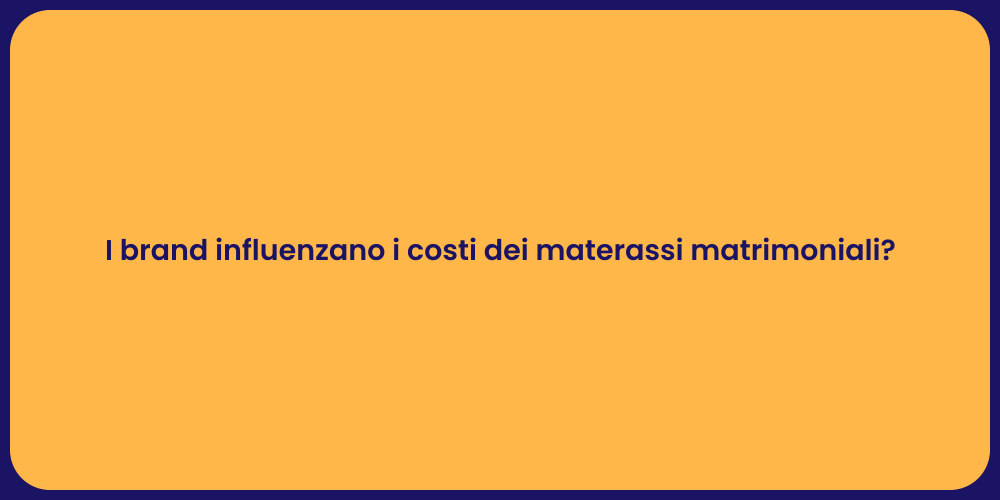 I brand influenzano i costi dei materassi matrimoniali?