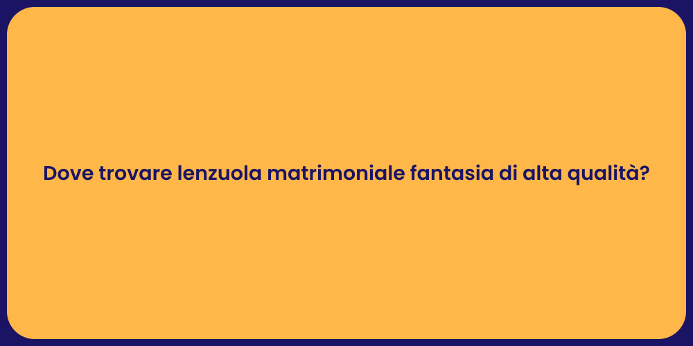 Dove trovare lenzuola matrimoniale fantasia di alta qualità?