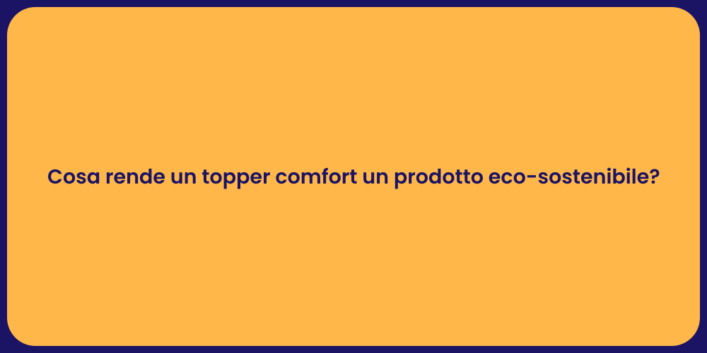 Cosa rende un topper comfort un prodotto eco-sostenibile?
