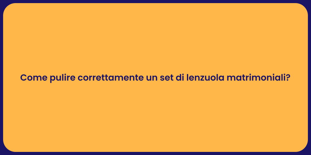 Come pulire correttamente un set di lenzuola matrimoniali?