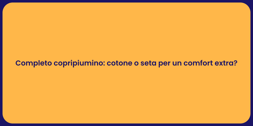 Completo copripiumino: cotone o seta per un comfort extra?