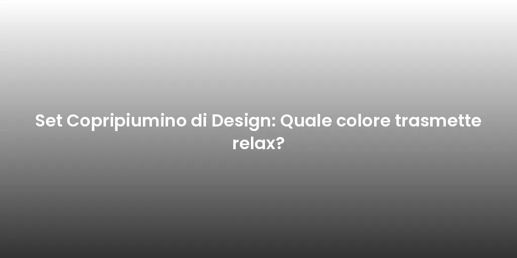 Set Copripiumino di Design: Quale colore trasmette relax?