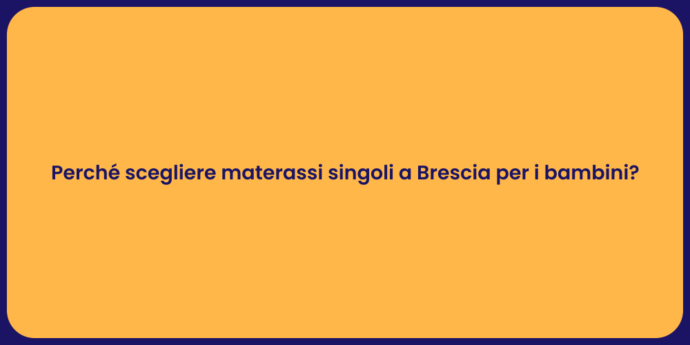 Perché scegliere materassi singoli a Brescia per i bambini?