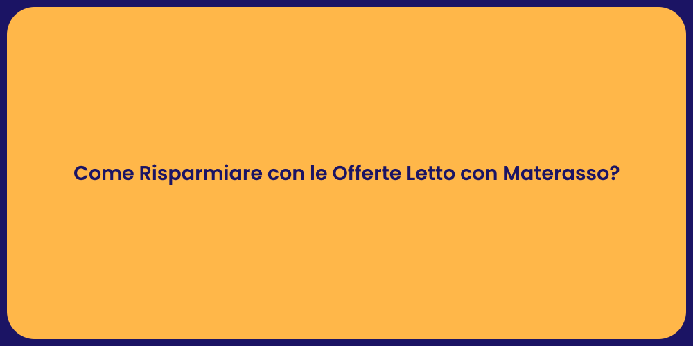 Come Risparmiare con le Offerte Letto con Materasso?
