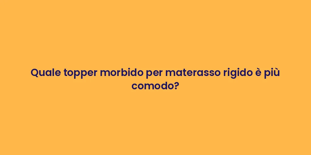 Quale topper morbido per materasso rigido è più comodo?