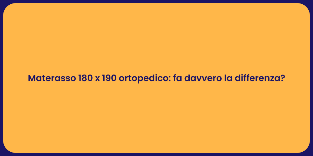 Materasso 180 x 190 ortopedico: fa davvero la differenza?