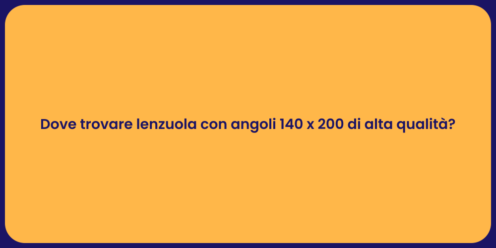 Dove trovare lenzuola con angoli 140 x 200 di alta qualità?