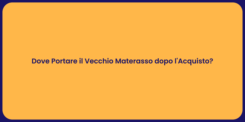 Dove Portare il Vecchio Materasso dopo l'Acquisto?