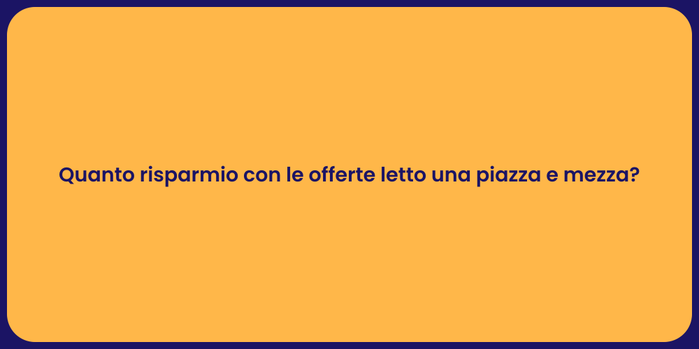 Quanto risparmio con le offerte letto una piazza e mezza?