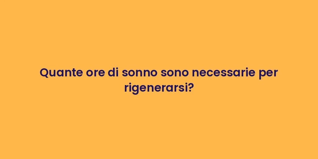 Quante ore di sonno sono necessarie per rigenerarsi?