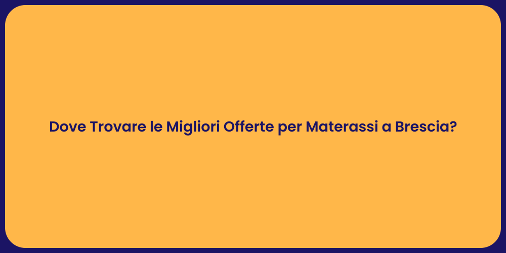Dove Trovare le Migliori Offerte per Materassi a Brescia?