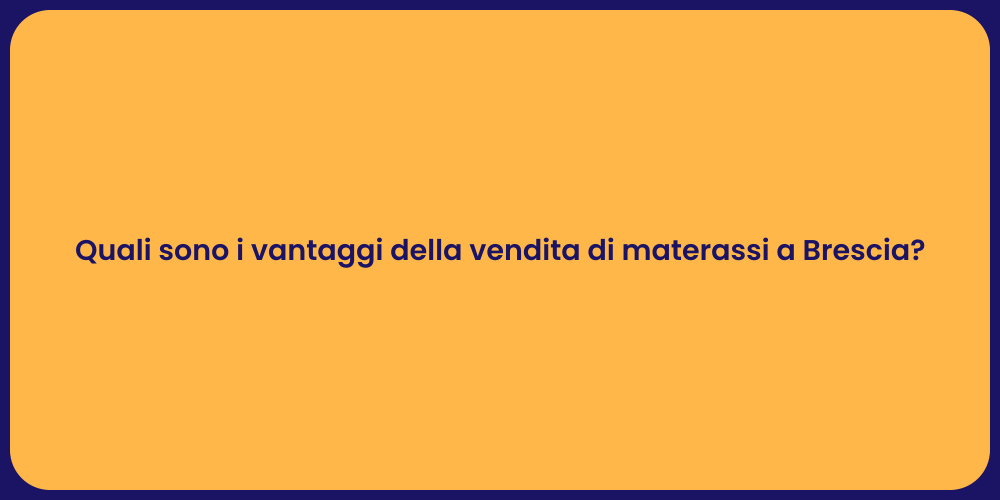 Quali sono i vantaggi della vendita di materassi a Brescia?