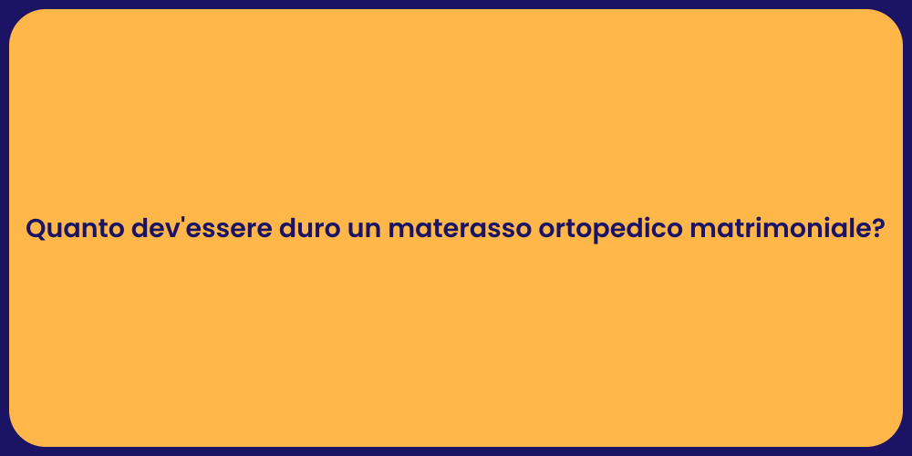 Quanto dev'essere duro un materasso ortopedico matrimoniale?