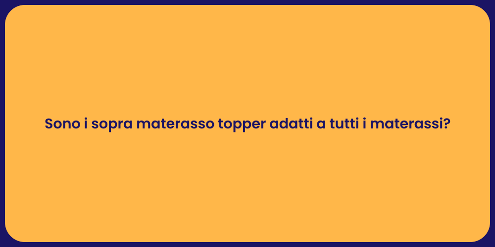 Sono i sopra materasso topper adatti a tutti i materassi?