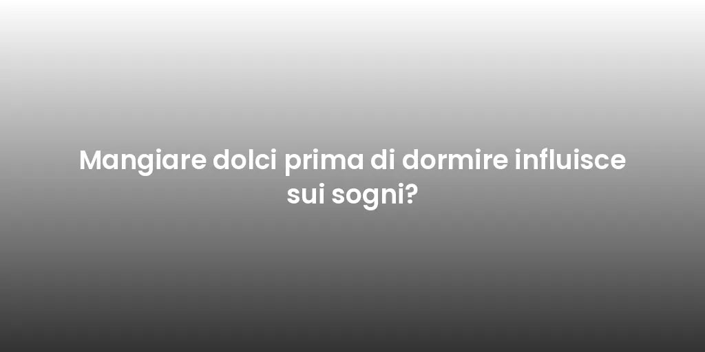 Mangiare dolci prima di dormire influisce sui sogni?