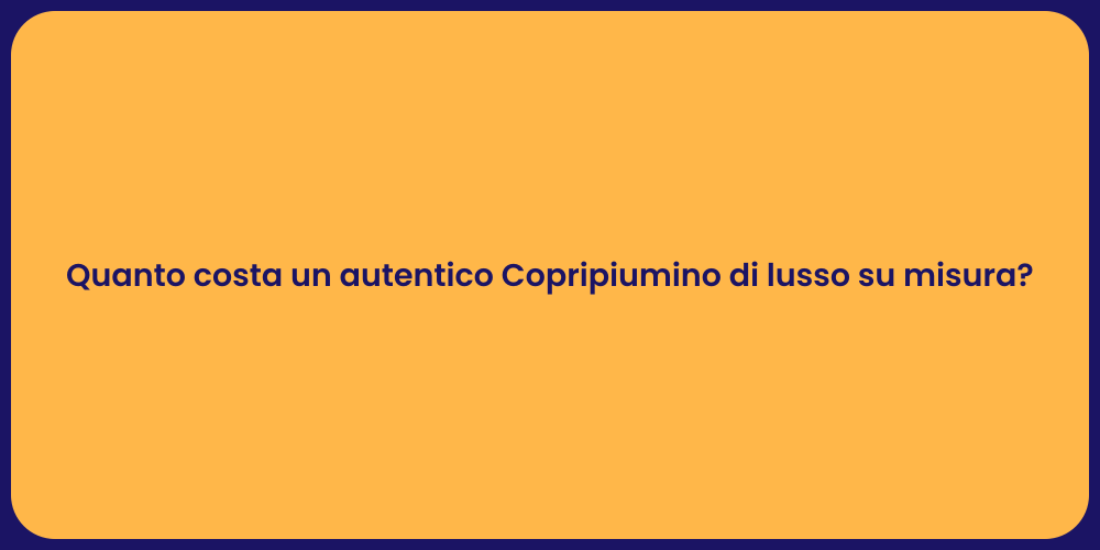 Quanto costa un autentico Copripiumino di lusso su misura?